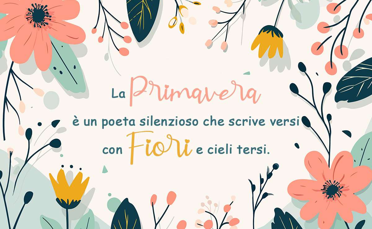 Grafica primaverile con la frase 'La primavera è un poeta silenzioso che scrive versi con fiori e cieli tersi', decorata con fiori colorati e motivi naturali.